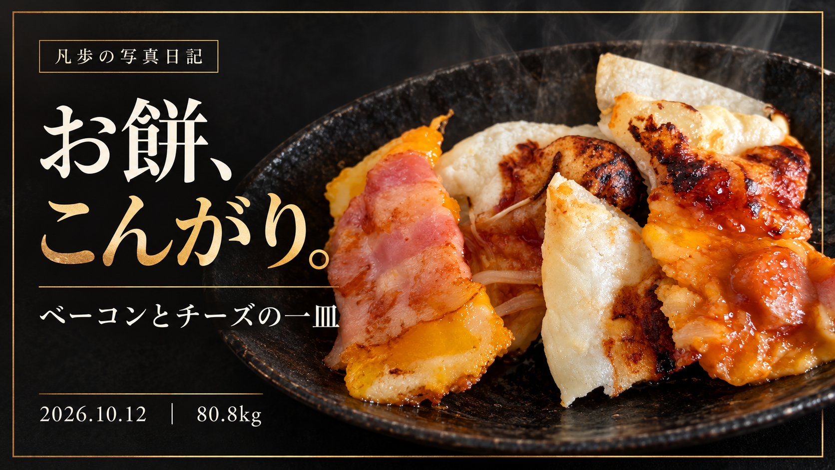 お餅、こんがり。ベーコンとチーズの一皿｜2026年10月12日・80.8kg